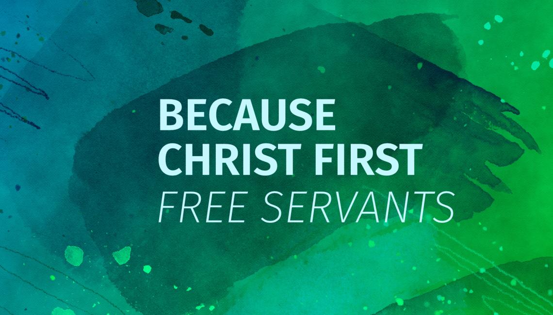 Because Christ First: Free Servants